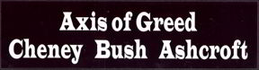 #PL221 - Axis of Greed Bush Protest Bumper Sticker
